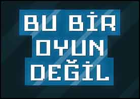 Bu Bir Oyun Değil